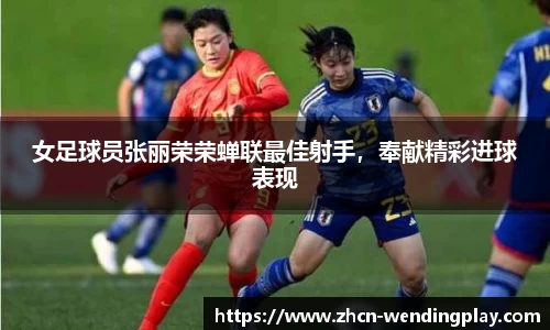 女足球员张丽荣荣蝉联最佳射手，奉献精彩进球表现