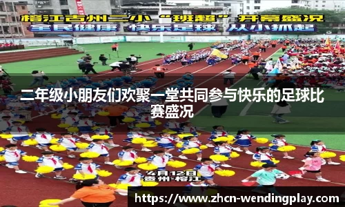 二年级小朋友们欢聚一堂共同参与快乐的足球比赛盛况