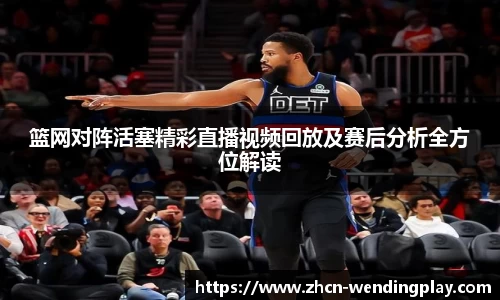 篮网对阵活塞精彩直播视频回放及赛后分析全方位解读